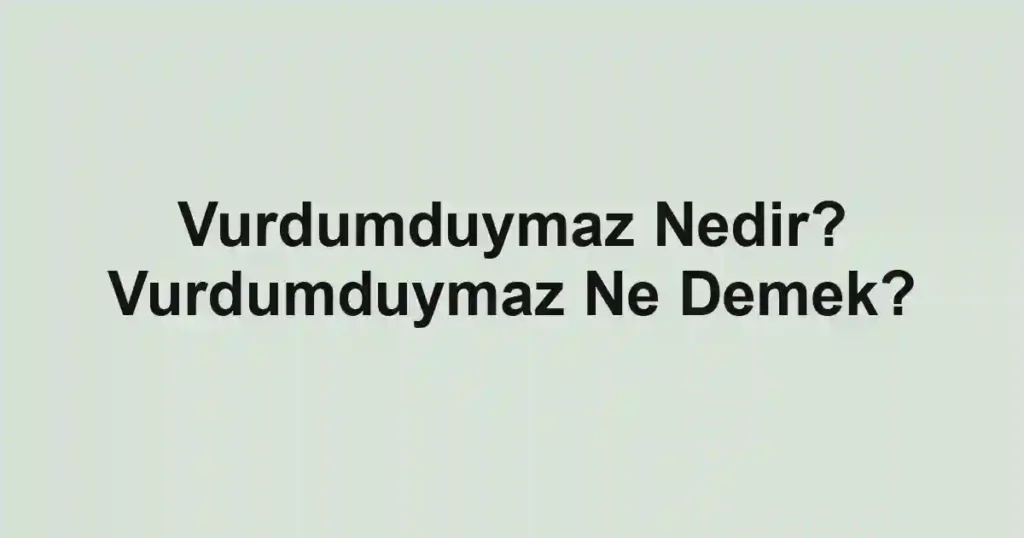 Vurdumduymaz Nedir? Vurdumduymaz Ne Demek?