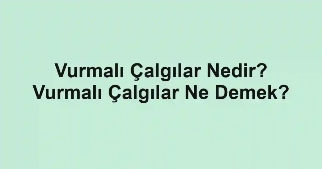 Vurmalı Çalgılar Nedir? Vurmalı Çalgılar Ne Demek?