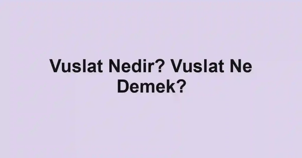 Vuslat Nedir? Vuslat Ne Demek?