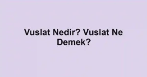 Vuslat Nedir? Vuslat Ne Demek?