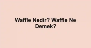 Waffle Nedir? Waffle Ne Demek?