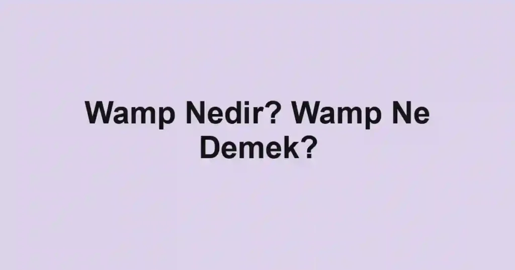 Wamp Nedir? Wamp Ne Demek?