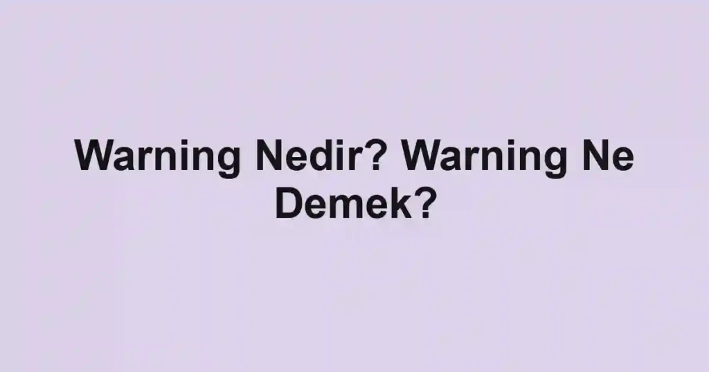 Warning Nedir? Warning Ne Demek?