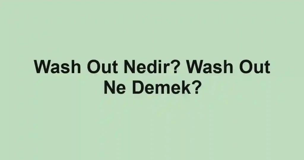 Wash Out Nedir? Wash Out Ne Demek?
