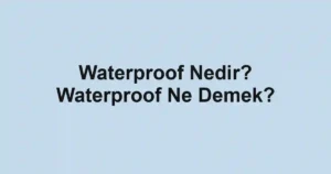 Waterproof Nedir? Waterproof Ne Demek?