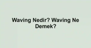 Waving Nedir? Waving Ne Demek?