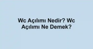 Wc Açılımı Nedir? Wc Açılımı Ne Demek?