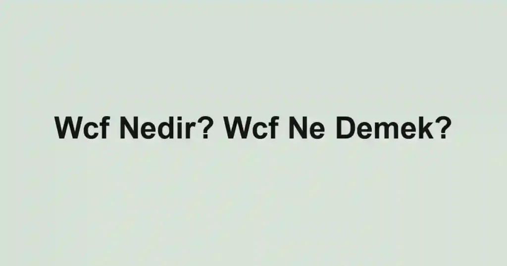Wcf Nedir? Wcf Ne Demek?
