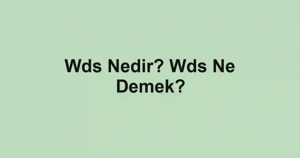 Wds Nedir? Wds Ne Demek?