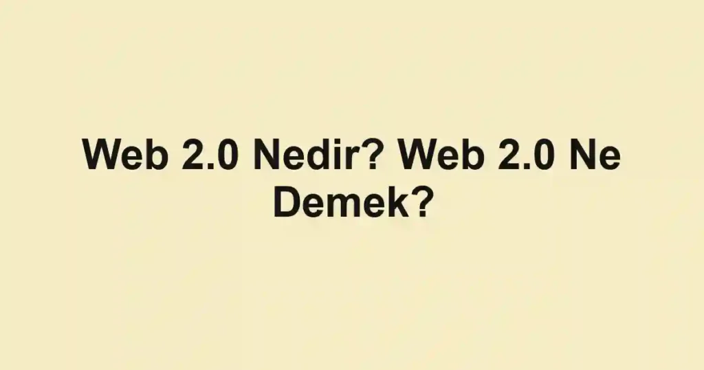 Web 2.0 Nedir? Web 2.0 Ne Demek?