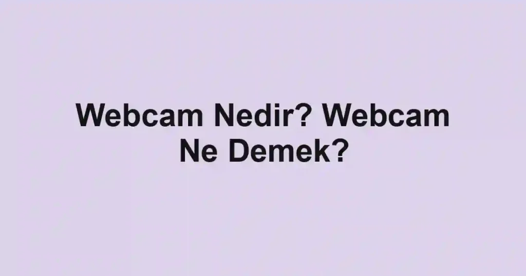 Webcam Nedir? Webcam Ne Demek?