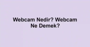 Webcam Nedir? Webcam Ne Demek?