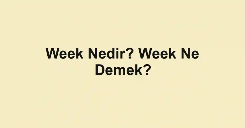 Week Nedir? Week Ne Demek?
