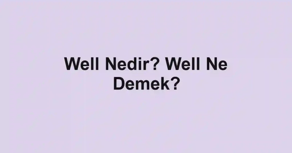 Well Nedir? Well Ne Demek?