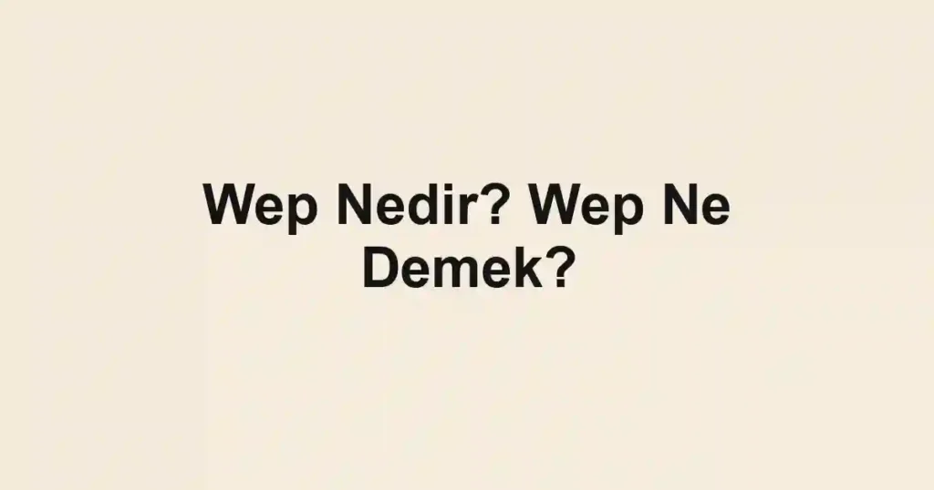 Wep Nedir? Wep Ne Demek?