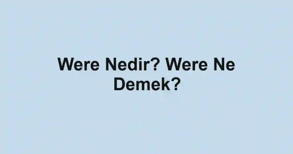 Were Nedir? Were Ne Demek?