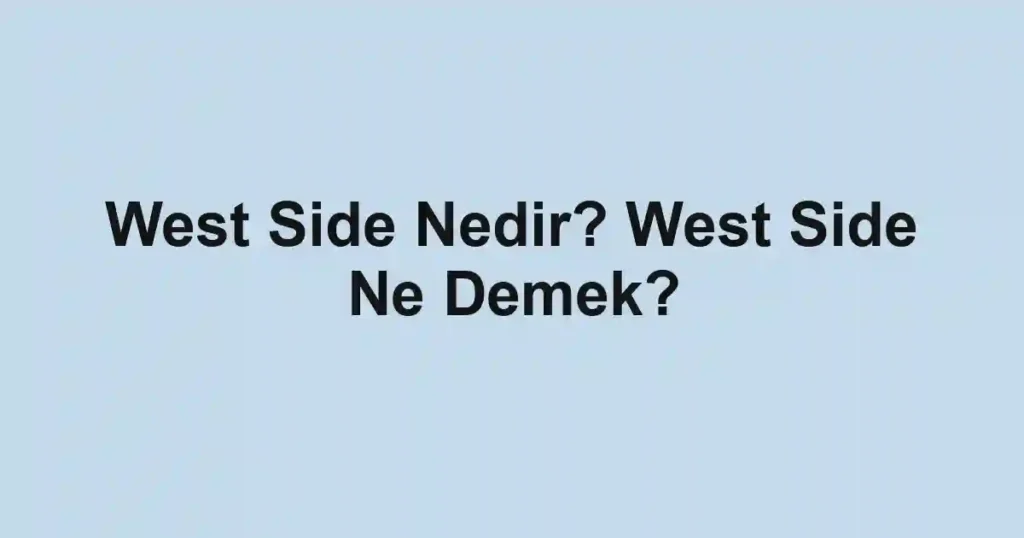 West Side Nedir? West Side Ne Demek?