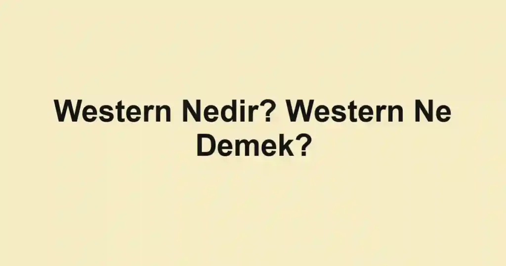 Western Nedir? Western Ne Demek?