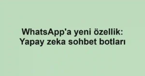WhatsApp'a yeni özellik: Yapay zeka sohbet botları