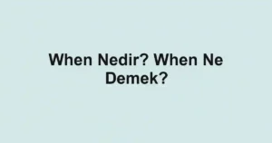 When Nedir? When Ne Demek?