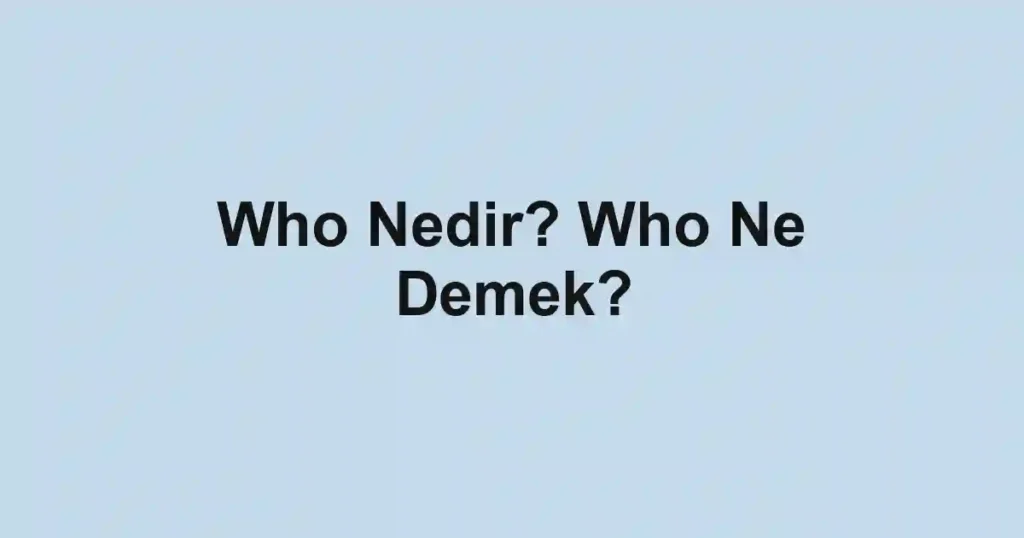 Who Nedir? Who Ne Demek?