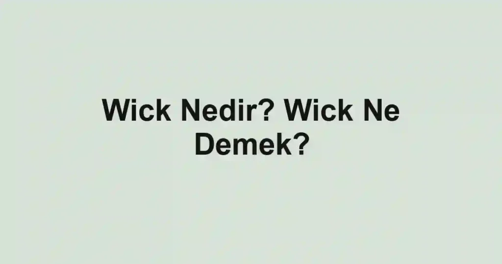 Wick Nedir? Wick Ne Demek?