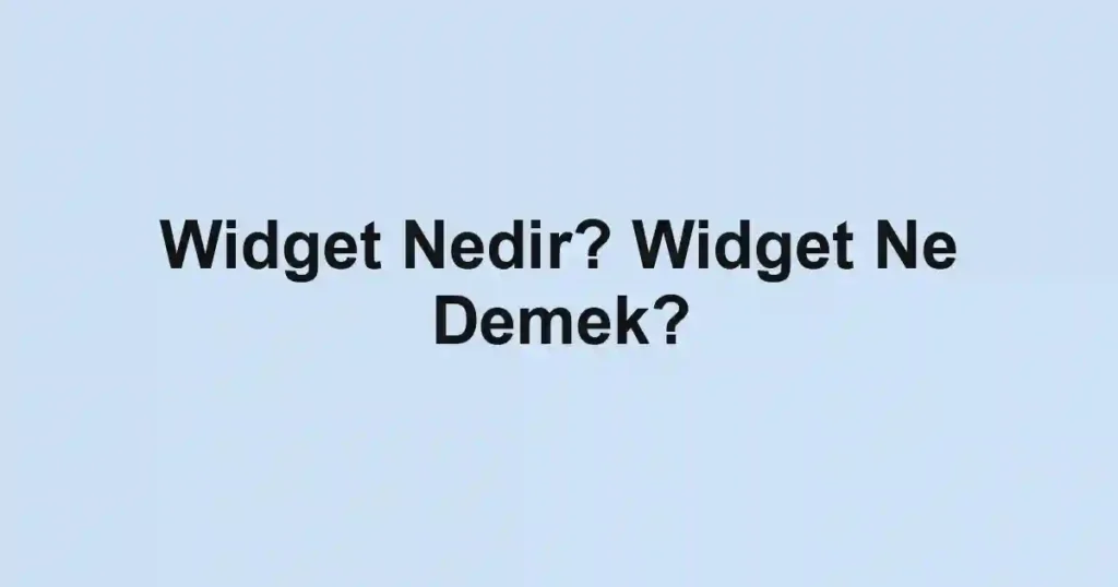 Widget Nedir? Widget Ne Demek?
