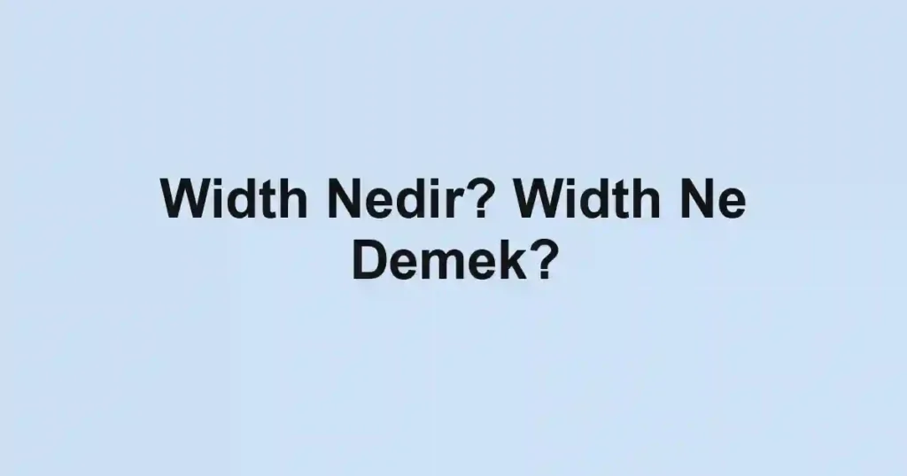 Width Nedir? Width Ne Demek?
