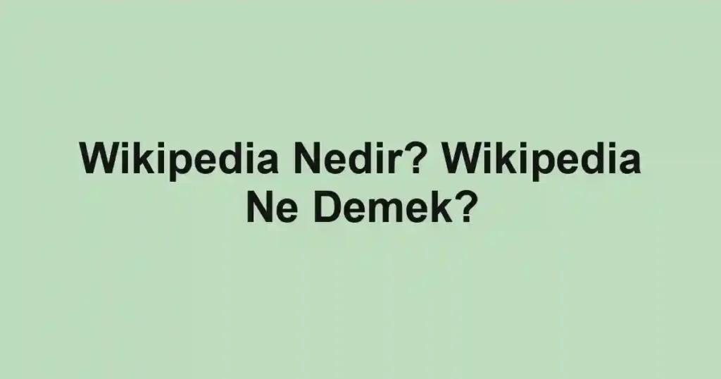 Wikipedia Nedir? Wikipedia Ne Demek?