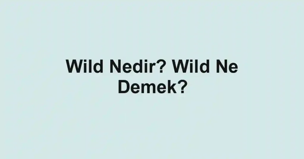 Wild Nedir? Wild Ne Demek?