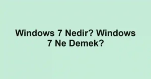 Windows 7 Nedir? Windows 7 Ne Demek?
