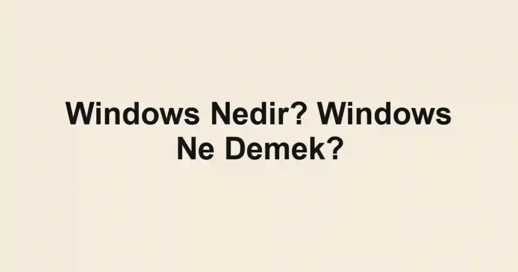 Windows Nedir? Windows Ne Demek?