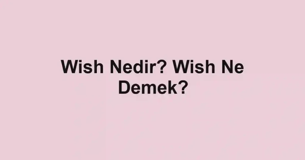Wish Nedir? Wish Ne Demek?