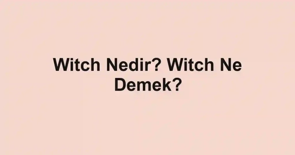Witch Nedir? Witch Ne Demek?