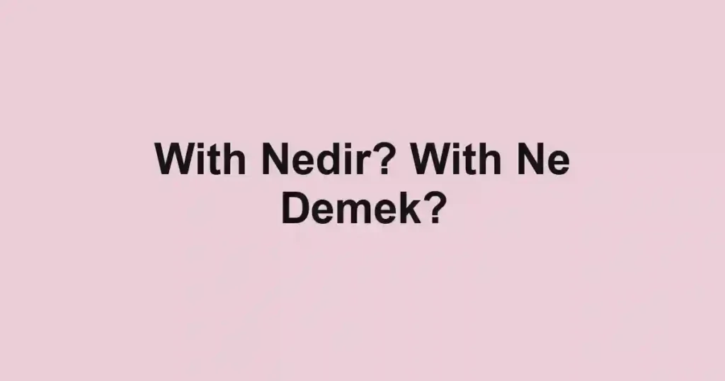 With Nedir? With Ne Demek?