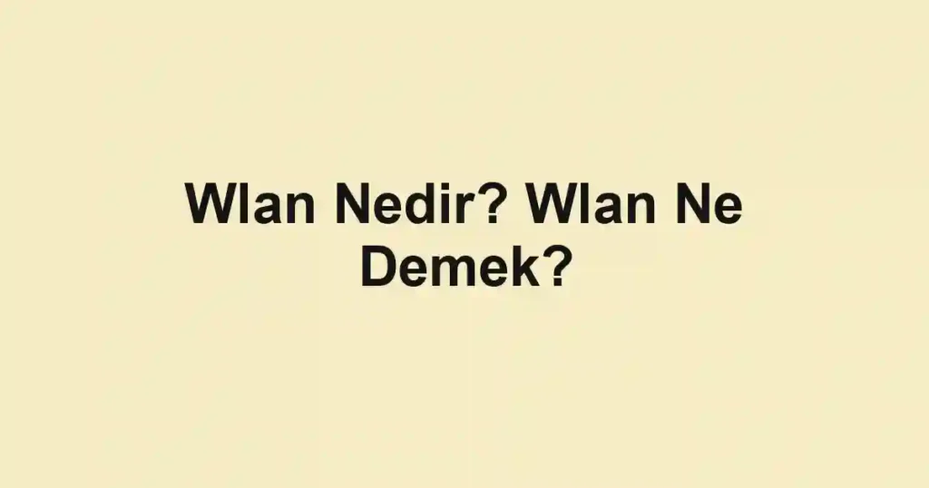 Wlan Nedir? Wlan Ne Demek?