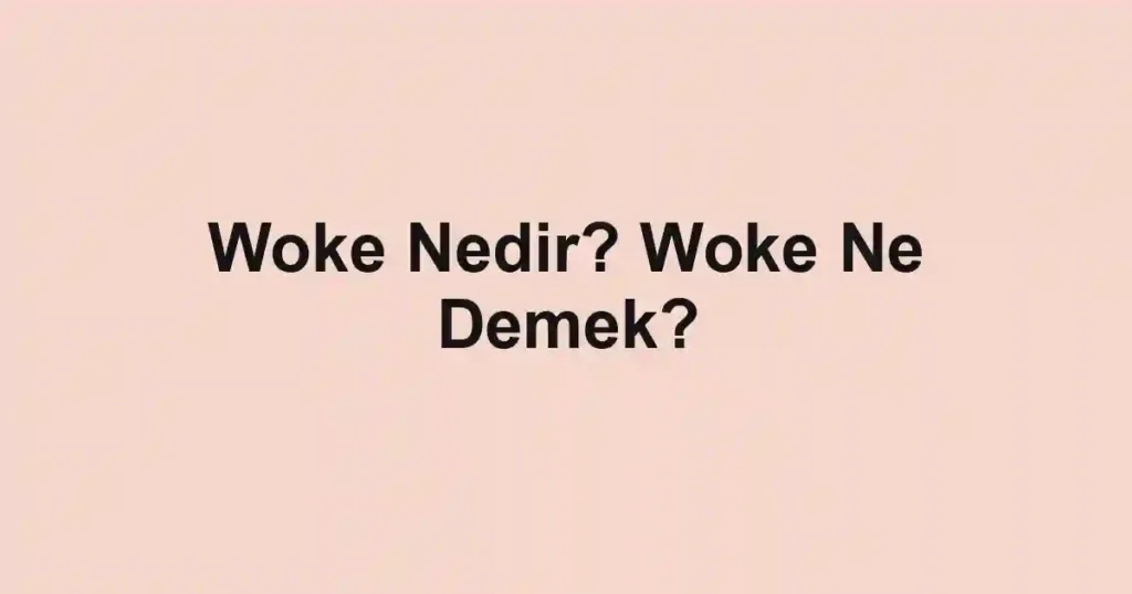 Woke Nedir? Woke Ne Demek?