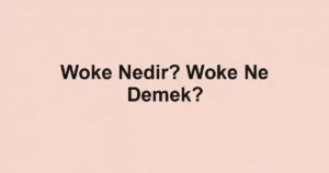 Woke Nedir? Woke Ne Demek?
