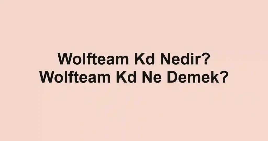 Wolfteam Kd Nedir? Wolfteam Kd Ne Demek?