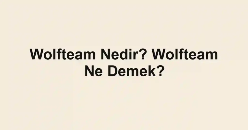 Wolfteam Nedir? Wolfteam Ne Demek?