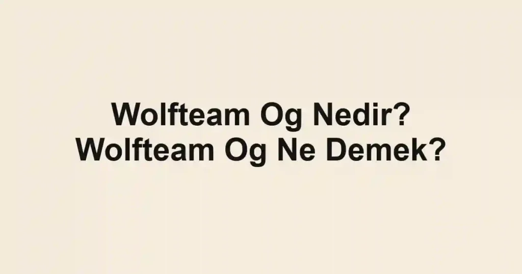 Wolfteam Og Nedir? Wolfteam Og Ne Demek?