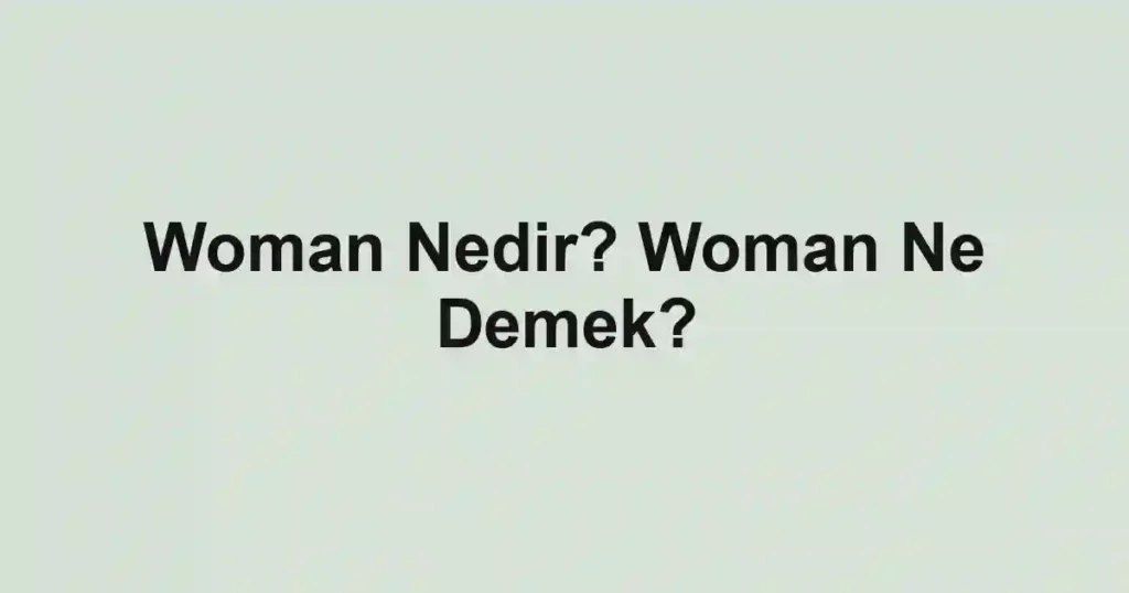 Woman Nedir? Woman Ne Demek?