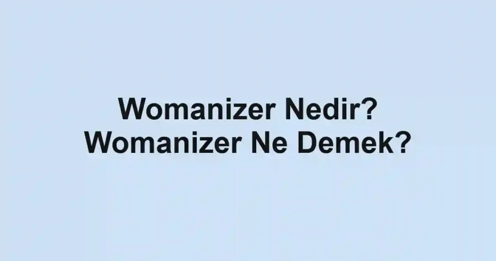 Womanizer Nedir? Womanizer Ne Demek?