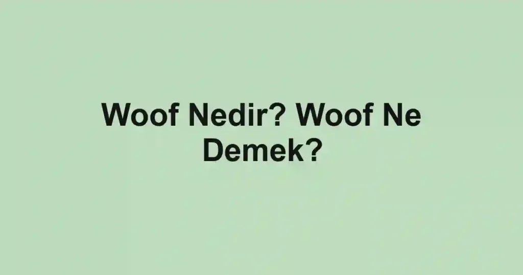 Woof Nedir? Woof Ne Demek?