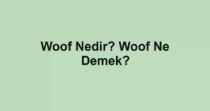 Woof Nedir? Woof Ne Demek?
