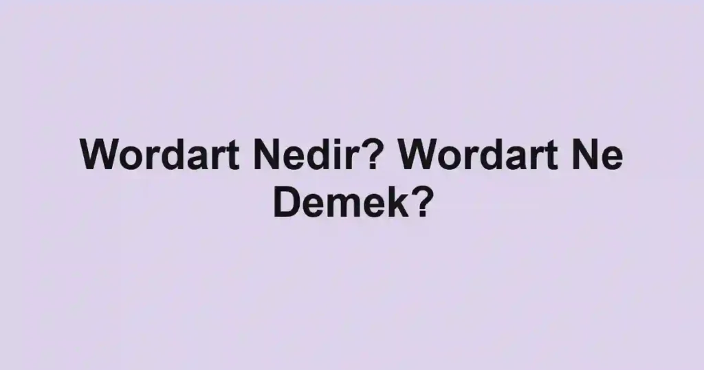 Wordart Nedir? Wordart Ne Demek?