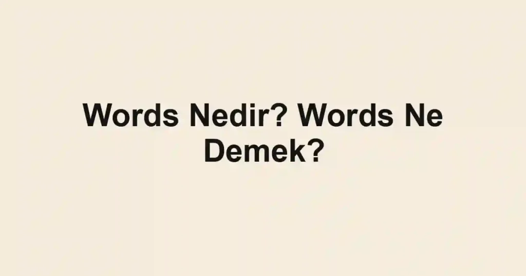 Words Nedir? Words Ne Demek?