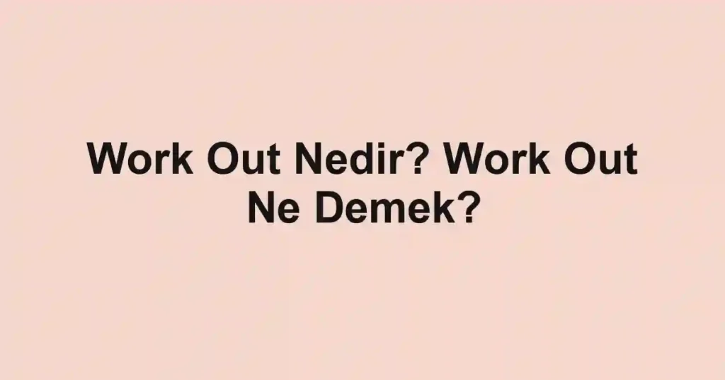 Work Out Nedir? Work Out Ne Demek?