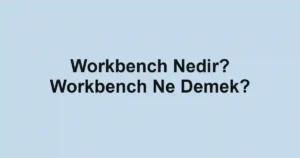 Workbench Nedir? Workbench Ne Demek?
