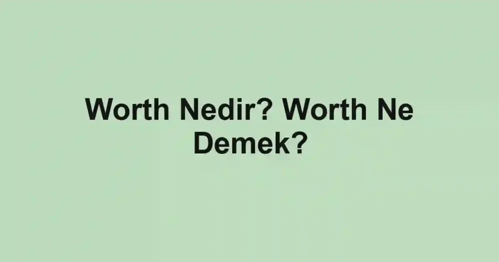 Worth Nedir? Worth Ne Demek?